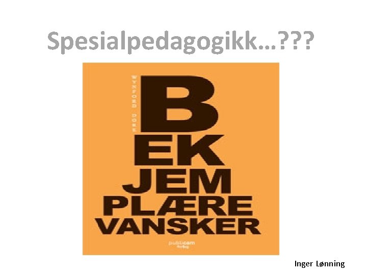 Spesialpedagogikk…? ? ? Inger Lønning Spesialpedagogikk…? ? ? Inger Lønning
