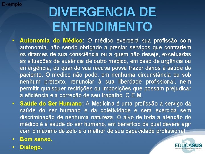 Exemplo DIVERGENCIA DE ENTENDIMENTO • Autonomia do Médico: O médico exercerá sua profissão com