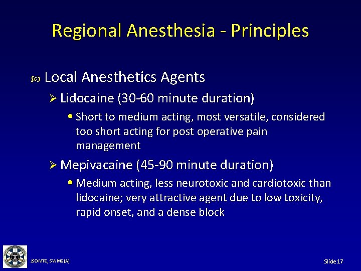 Regional Anesthesia - Principles Local Anesthetics Agents Ø Lidocaine (30 -60 minute duration) •