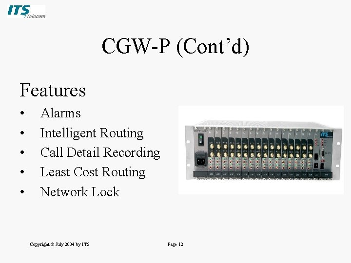 CGW-P (Cont’d) Features • • • Alarms Intelligent Routing Call Detail Recording Least Cost CGW-P (Cont’d) Features • • • Alarms Intelligent Routing Call Detail Recording Least Cost
