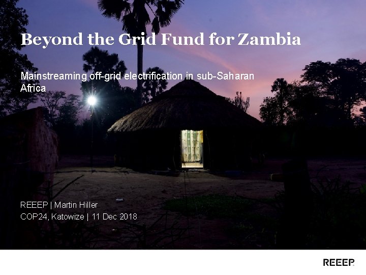 Beyond the Grid Fund for Zambia Mainstreaming off-grid electrification in sub-Saharan Africa REEEP |