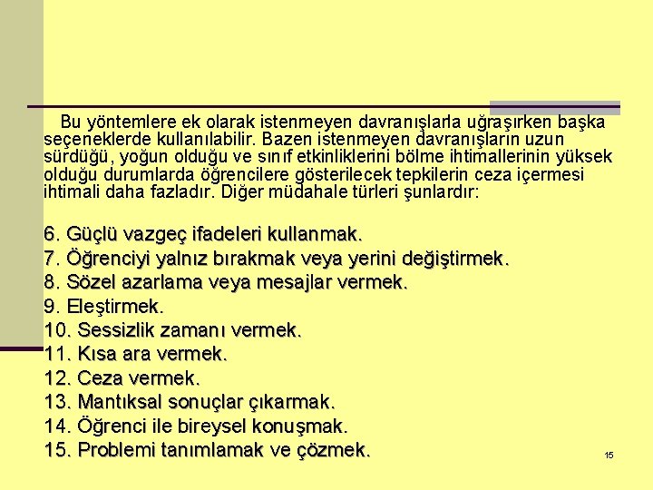 Bu yöntemlere ek olarak istenmeyen davranışlarla uğraşırken başka seçeneklerde kullanılabilir. Bazen istenmeyen davranışların uzun