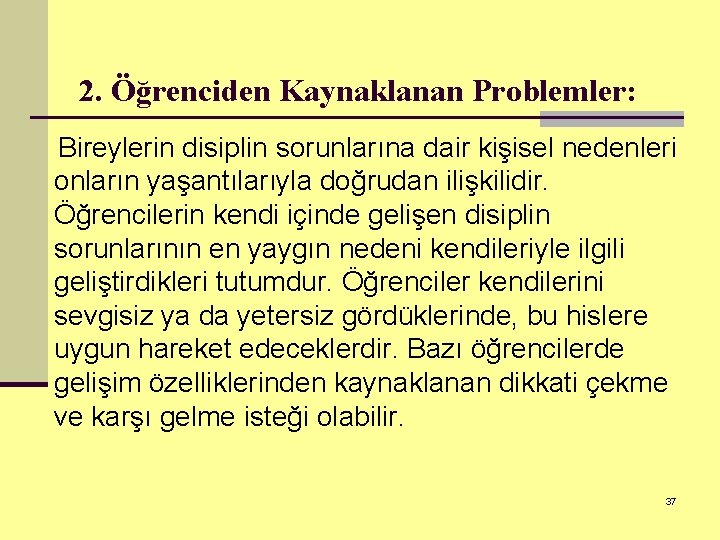 2. Öğrenciden Kaynaklanan Problemler: Bireylerin disiplin sorunlarına dair kişisel nedenleri onların yaşantılarıyla doğrudan ilişkilidir.