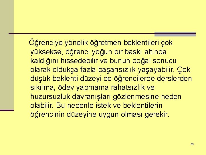 Öğrenciye yönelik öğretmen beklentileri çok yüksekse, öğrenci yoğun bir baskı altında kaldığını hissedebilir ve