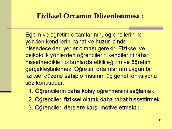 Fiziksel Ortamın Düzenlenmesi : Eğitim ve öğretim ortamlarının, öğrencilerin her yönden kendilerini rahat ve