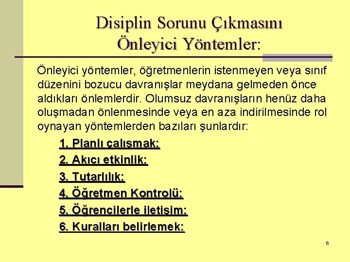 Disiplin Sorunu Çıkmasını Önleyici Yöntemler: Önleyici yöntemler, öğretmenlerin istenmeyen veya sınıf düzenini bozucu davranışlar