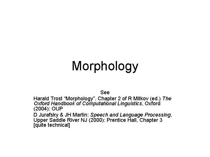 Morphology See Harald Trost “Morphology”. Chapter 2 of R Mitkov (ed. ) The Oxford