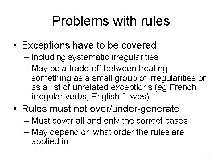 Problems with rules • Exceptions have to be covered – Including systematic irregularities –