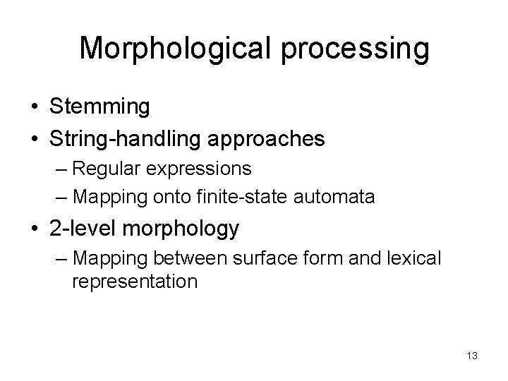 Morphological processing • Stemming • String-handling approaches – Regular expressions – Mapping onto finite-state