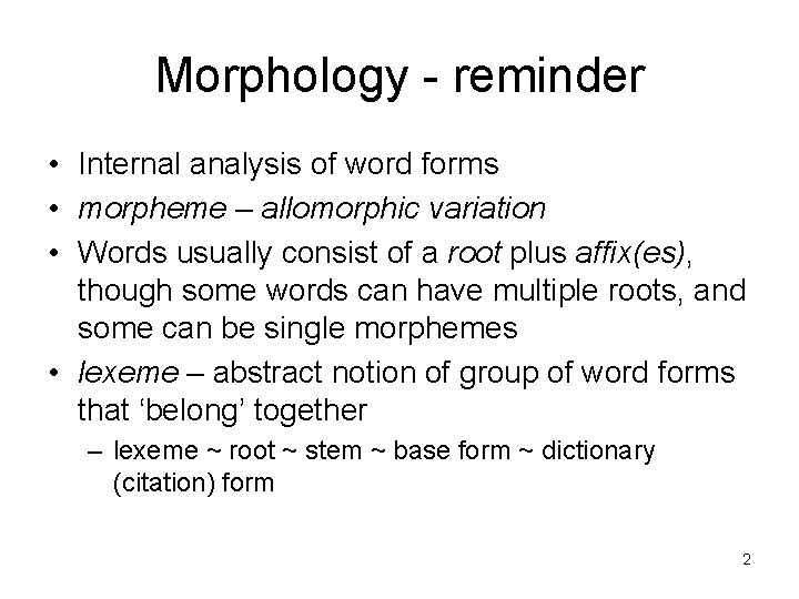 Morphology - reminder • Internal analysis of word forms • morpheme – allomorphic variation