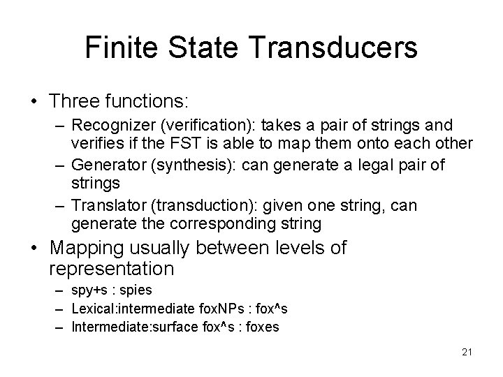 Finite State Transducers • Three functions: – Recognizer (verification): takes a pair of strings