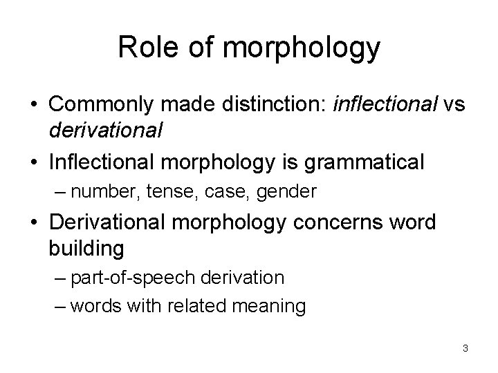 Role of morphology • Commonly made distinction: inflectional vs derivational • Inflectional morphology is