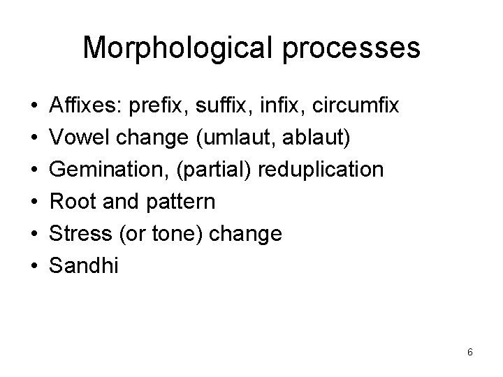 Morphological processes • • • Affixes: prefix, suffix, infix, circumfix Vowel change (umlaut, ablaut)