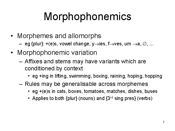 Morphophonemics • Morphemes and allomorphs – eg {plur}: +(e)s, vowel change, y ies, f