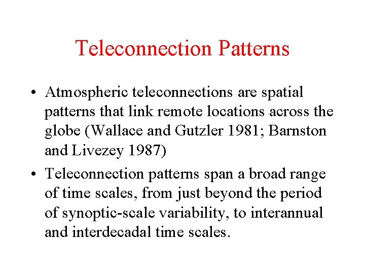 Teleconnection Patterns • Atmospheric teleconnections are spatial patterns that link remote locations across the