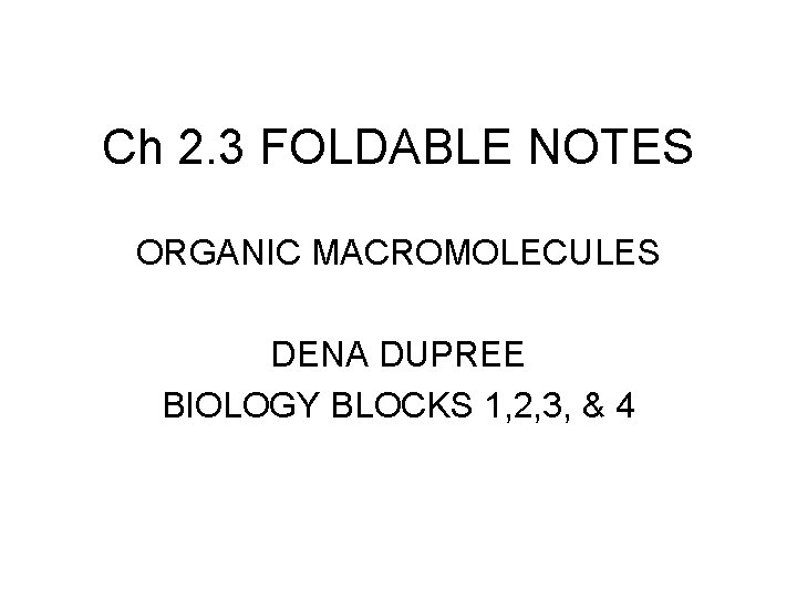 Ch 2. 3 FOLDABLE NOTES ORGANIC MACROMOLECULES DENA DUPREE BIOLOGY BLOCKS 1, 2, 3,