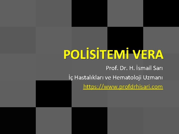 POLİSİTEMİ VERA Prof. Dr. H. İsmail Sarı İç Hastalıkları ve Hematoloji Uzmanı https: //www.