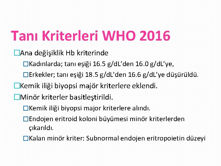 Tanı Kriterleri WHO 2016 �Ana değişiklik Hb kriterinde �Kadınlarda; tanı eşiği 16. 5 g/d.