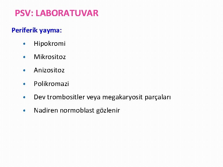 PSV: LABORATUVAR Periferik yayma: • Hipokromi • Mikrositoz • Anizositoz • Polikromazi • Dev