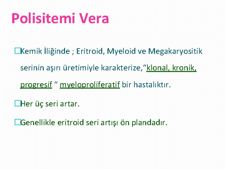 Polisitemi Vera �Kemik İliğinde ; Eritroid, Myeloid ve Megakaryositik serinin aşırı üretimiyle karakterize, “klonal,