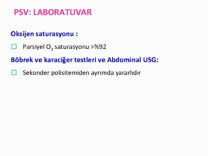 PSV: LABORATUVAR Oksijen saturasyonu : � Parsiyel O 2 saturasyonu >%92 Böbrek ve karaciğer