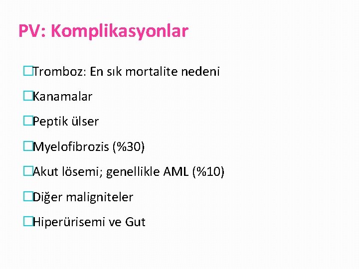 PV: Komplikasyonlar �Tromboz: En sık mortalite nedeni �Kanamalar �Peptik ülser �Myelofibrozis (%30) �Akut lösemi;