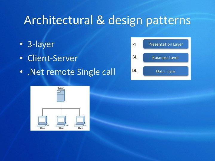 Architectural & design patterns • 3 -layer • Client-Server • . Net remote Single