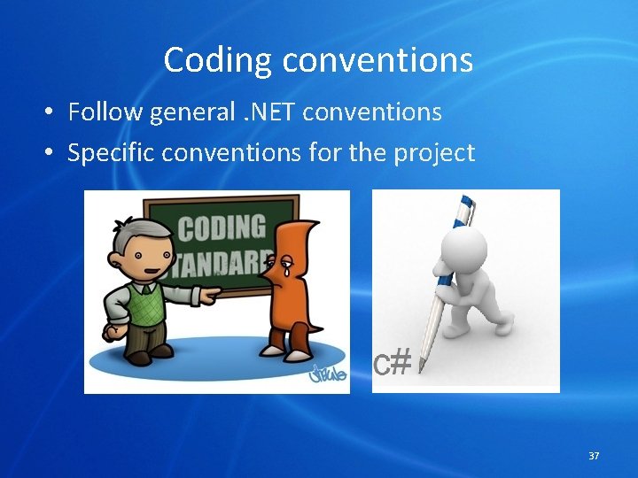Coding conventions • Follow general. NET conventions • Specific conventions for the project 37