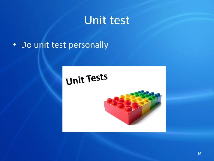 Unit test • Do unit test personally 39 
