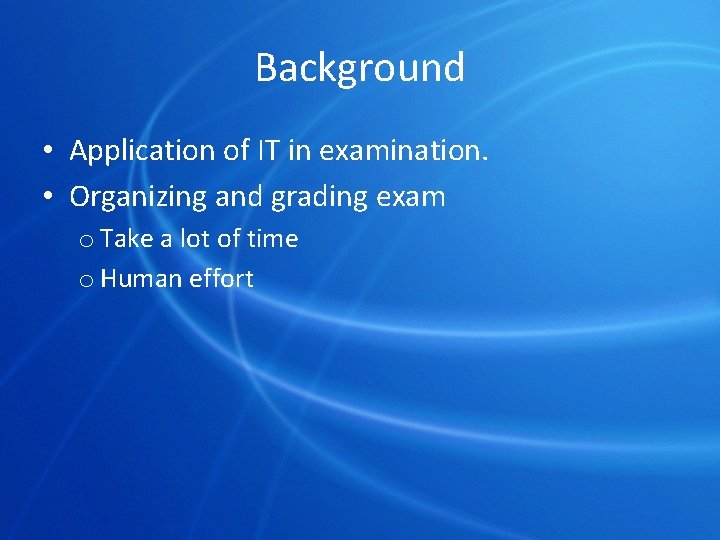 Background • Application of IT in examination. • Organizing and grading exam o Take