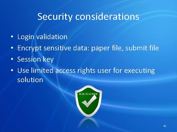 Security considerations • • Login validation Encrypt sensitive data: paper file, submit file Session