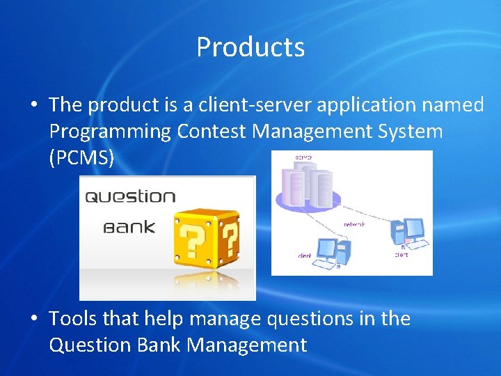 Products • The product is a client-server application named Programming Contest Management System (PCMS)