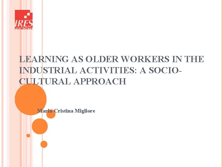 LEARNING AS OLDER WORKERS IN THE INDUSTRIAL ACTIVITIES: A SOCIOCULTURAL APPROACH Maria-Cristina Migliore 