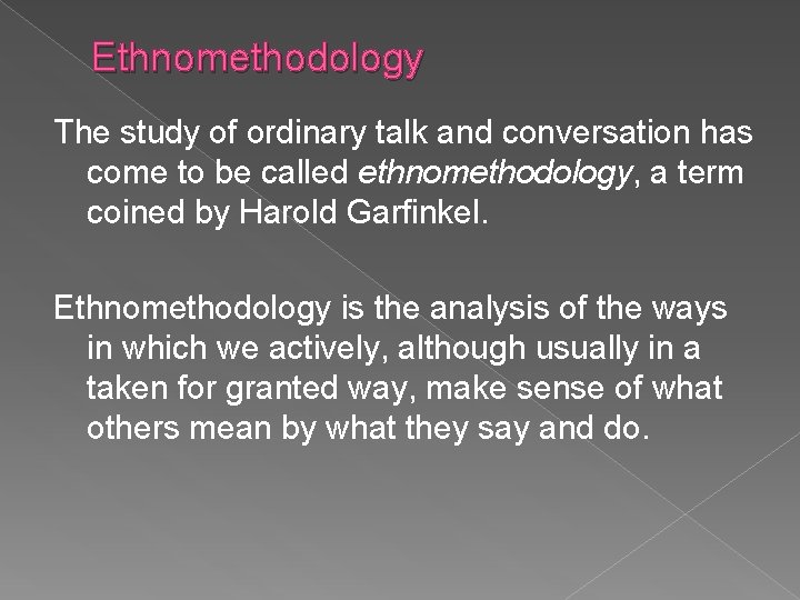 Ethnomethodology The study of ordinary talk and conversation has come to be called ethnomethodology,