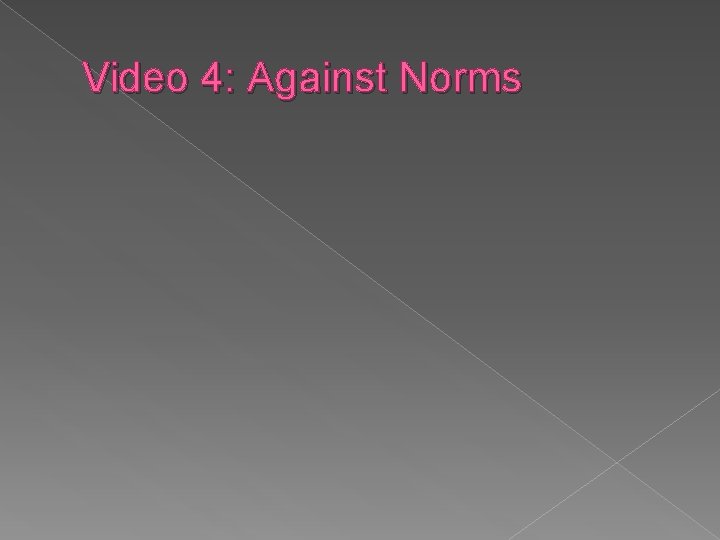 Video 4: Against Norms 
