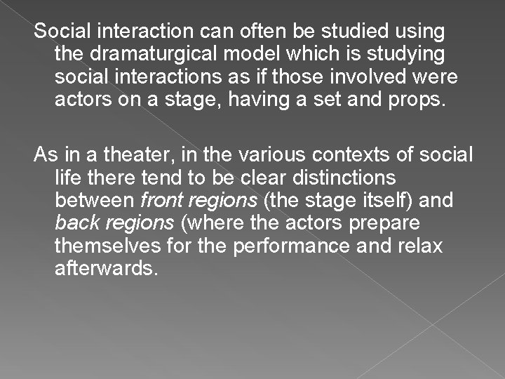 Social interaction can often be studied using the dramaturgical model which is studying social
