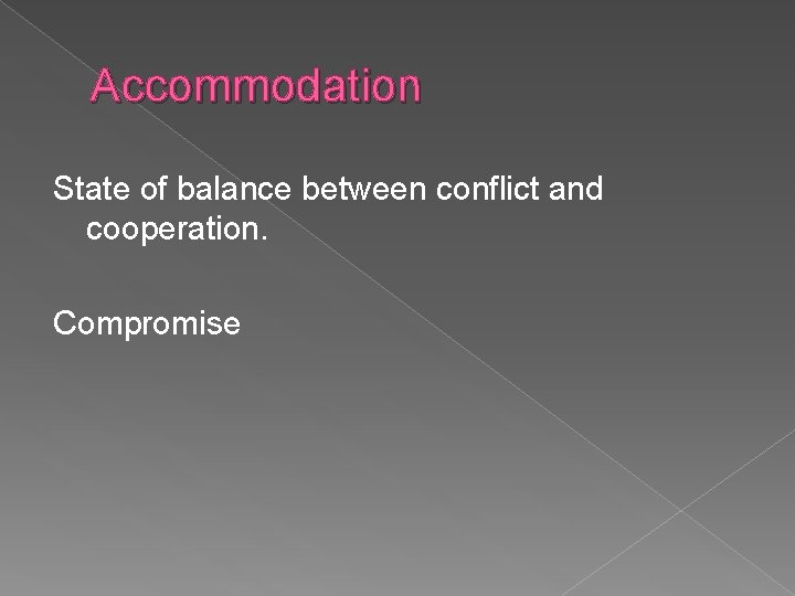 Accommodation State of balance between conflict and cooperation. Compromise 