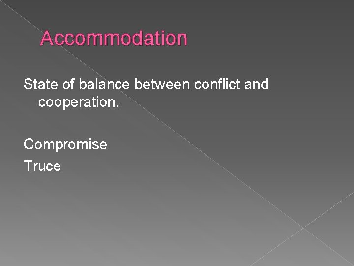 Accommodation State of balance between conflict and cooperation. Compromise Truce 