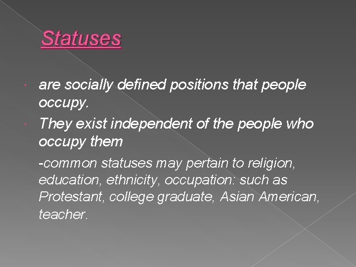 Statuses are socially defined positions that people occupy. They exist independent of the people