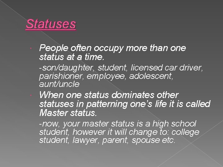 Statuses People often occupy more than one status at a time. -son/daughter, student, licensed
