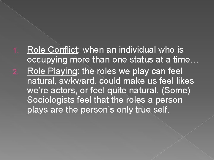 Role Conflict: when an individual who is occupying more than one status at a