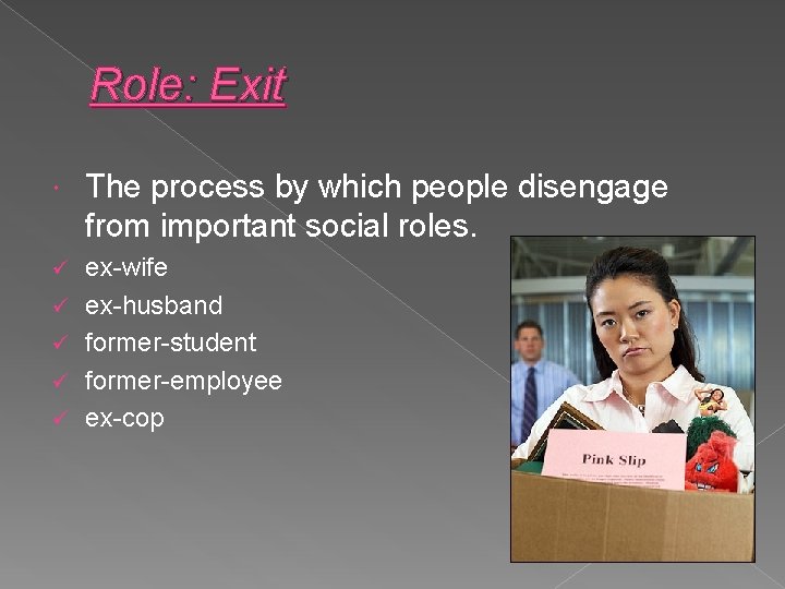 Role: Exit The process by which people disengage from important social roles. ü ex-wife