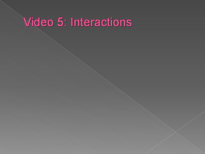 Video 5: Interactions 