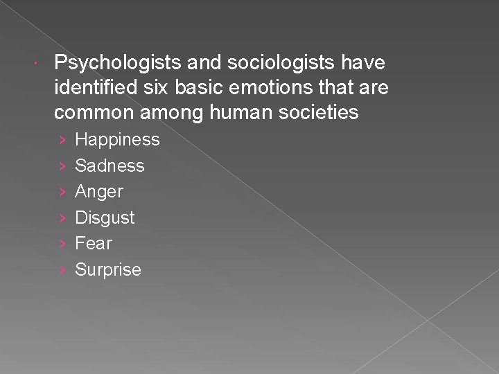  Psychologists and sociologists have identified six basic emotions that are common among human