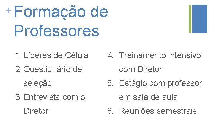 + Formação de Professores 1. Líderes de Célula 2. Questionário de seleção 3. Entrevista