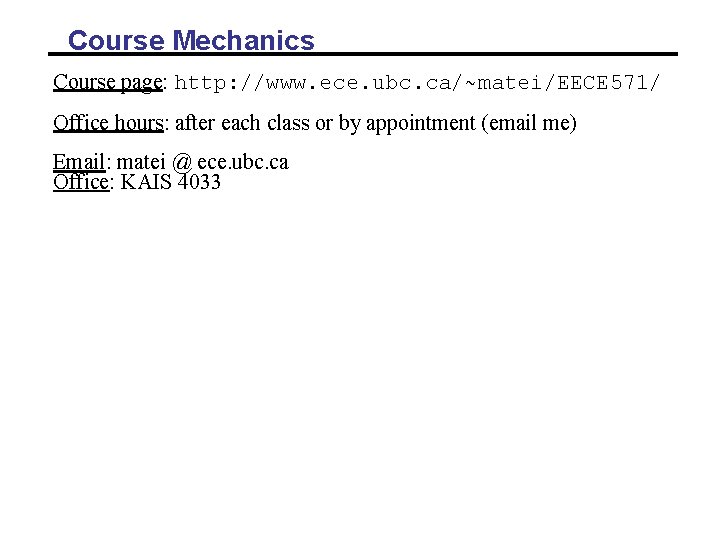 Course Mechanics Course page: http: //www. ece. ubc. ca/~matei/EECE 571/ Office hours: after each Course Mechanics Course page: http: //www. ece. ubc. ca/~matei/EECE 571/ Office hours: after each