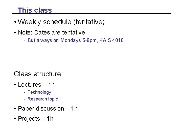 This class • Weekly schedule (tentative) • Note: Dates are tentative - But always This class • Weekly schedule (tentative) • Note: Dates are tentative - But always