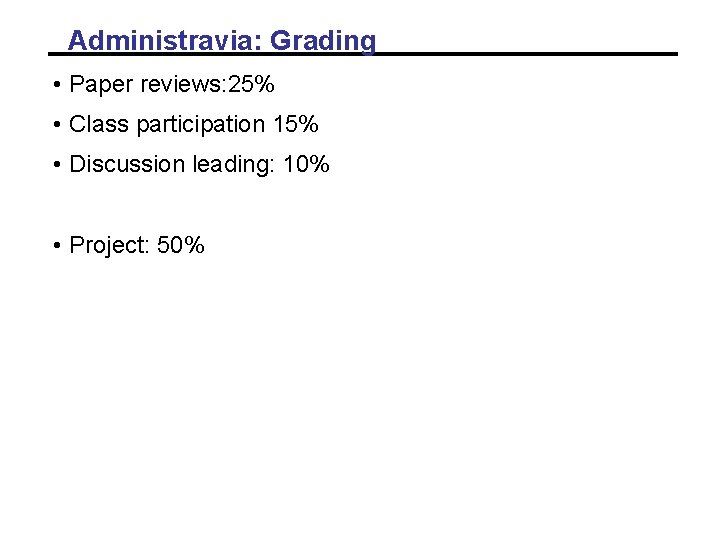 Administravia: Grading • Paper reviews: 25% • Class participation 15% • Discussion leading: 10% Administravia: Grading • Paper reviews: 25% • Class participation 15% • Discussion leading: 10%