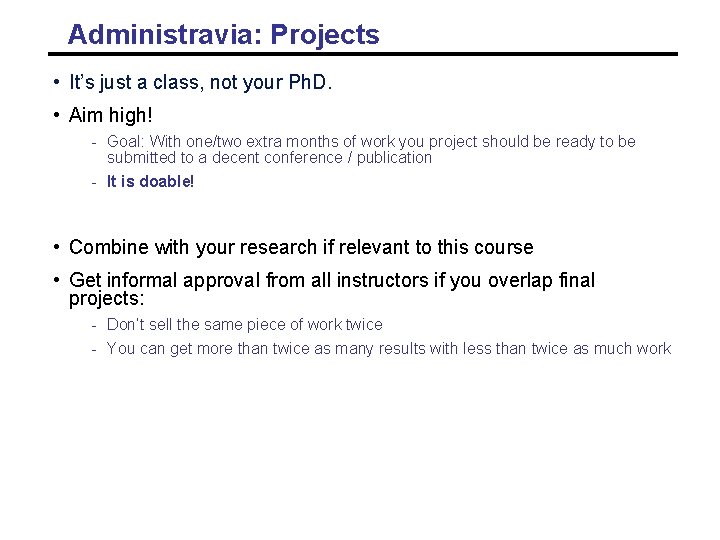 Administravia: Projects • It’s just a class, not your Ph. D. • Aim high! Administravia: Projects • It’s just a class, not your Ph. D. • Aim high!