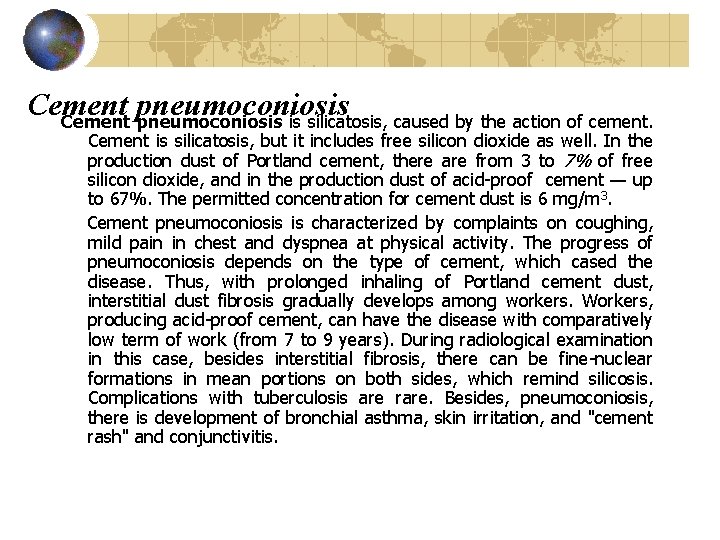 Cement pneumoconiosis is silicatosis, caused by the action of cement. Cement is silicatosis, but